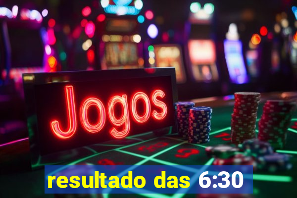 resultado das 6:30