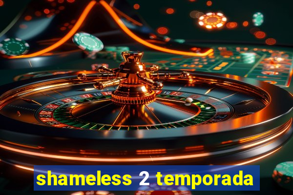 shameless 2 temporada