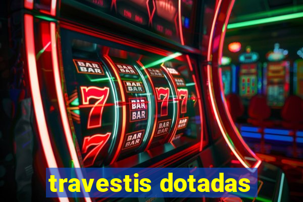 travestis dotadas