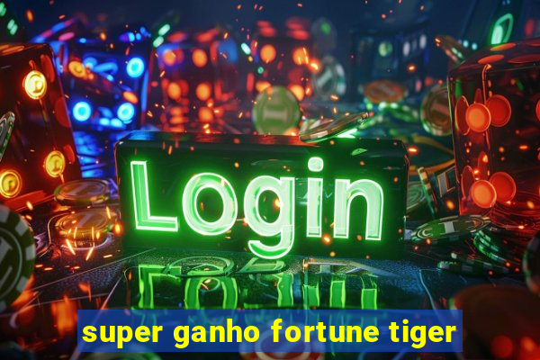 super ganho fortune tiger