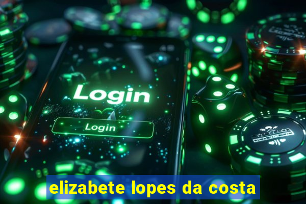 elizabete lopes da costa