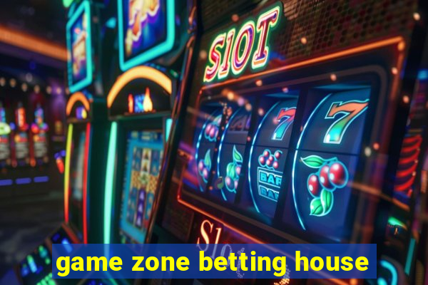 game zone betting house