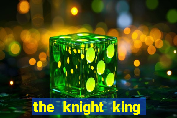 the knight king who returned with a god