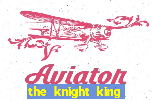 the knight king who returned with a god