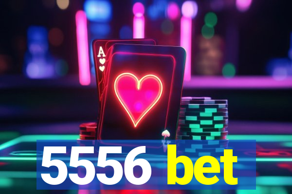5556 bet