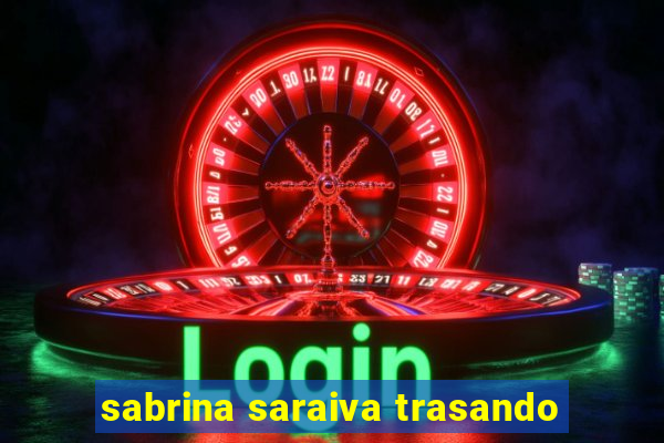sabrina saraiva trasando