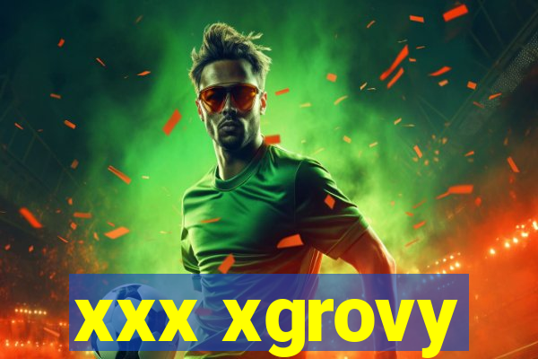 xxx xgrovy