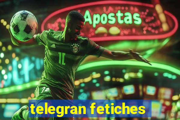 telegran fetiches