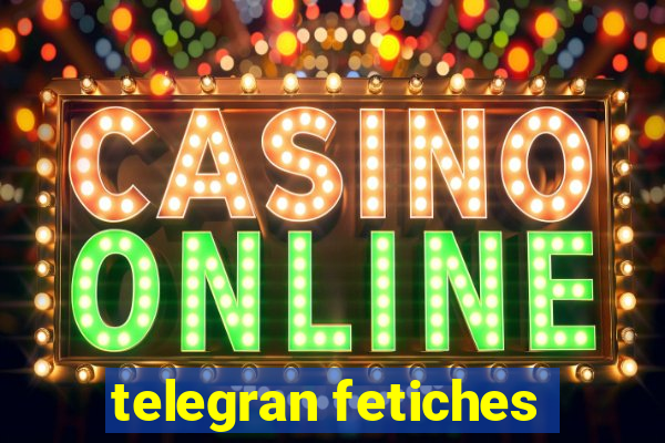 telegran fetiches