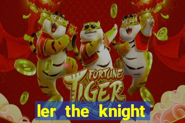 ler the knight king who returned with a god