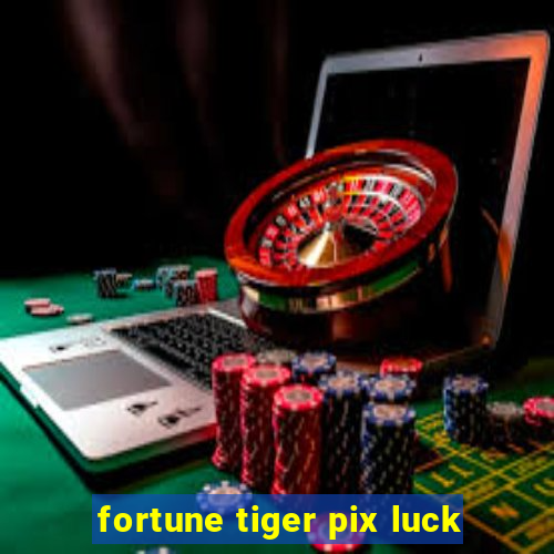 fortune tiger pix luck