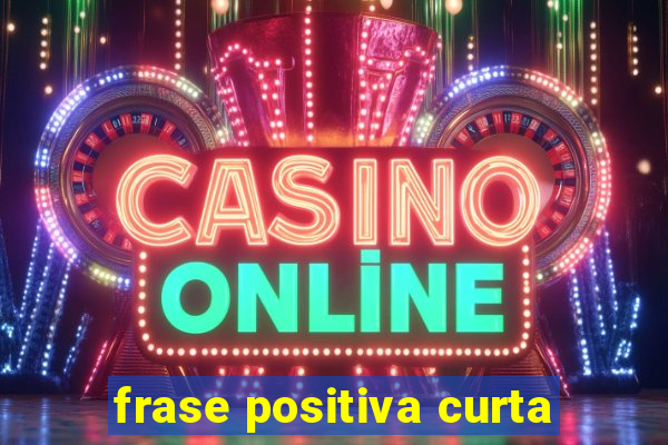 frase positiva curta