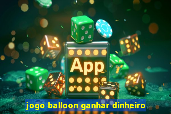 jogo balloon ganhar dinheiro