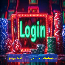 jogo balloon ganhar dinheiro