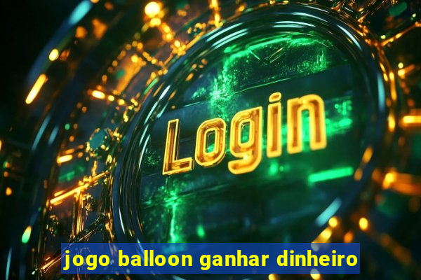 jogo balloon ganhar dinheiro