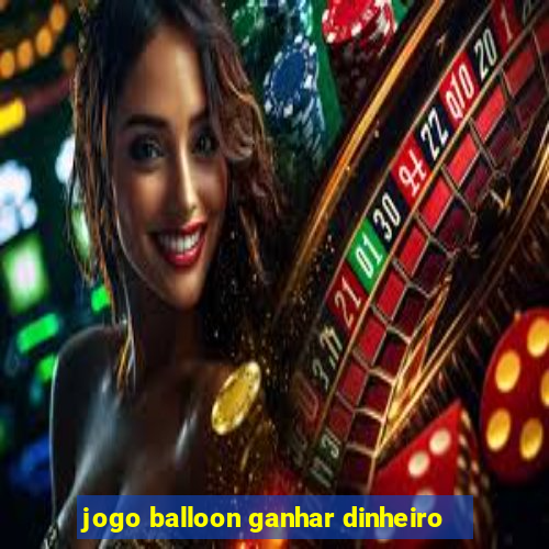 jogo balloon ganhar dinheiro