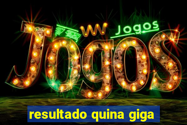 resultado quina giga