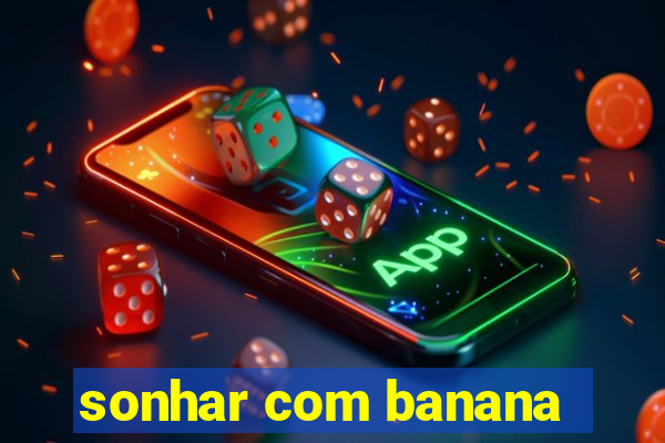 sonhar com banana