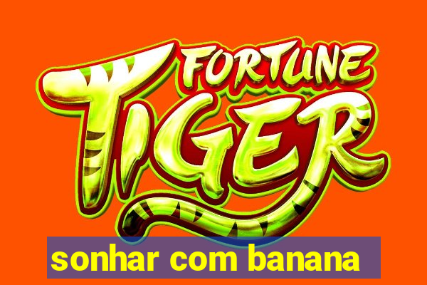 sonhar com banana