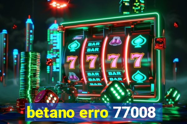 betano erro 77008