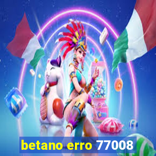 betano erro 77008