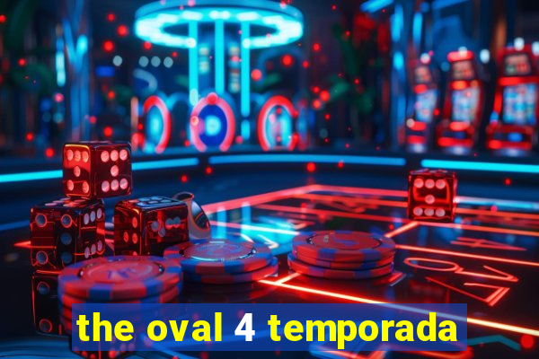 the oval 4 temporada