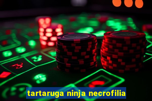 tartaruga ninja necrofilia
