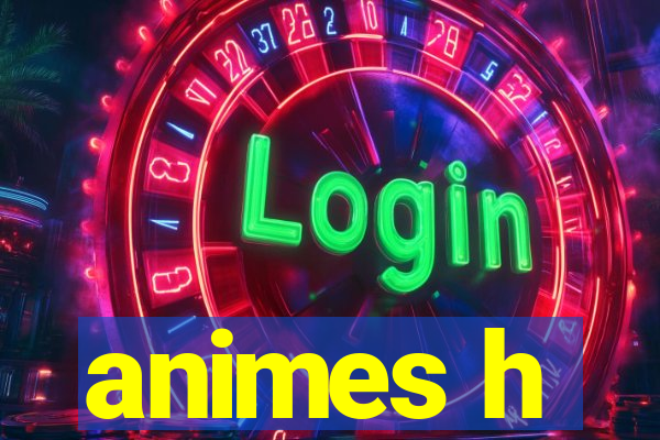 animes h