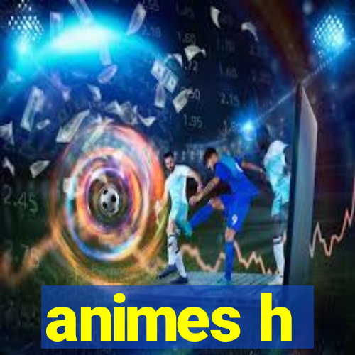 animes h