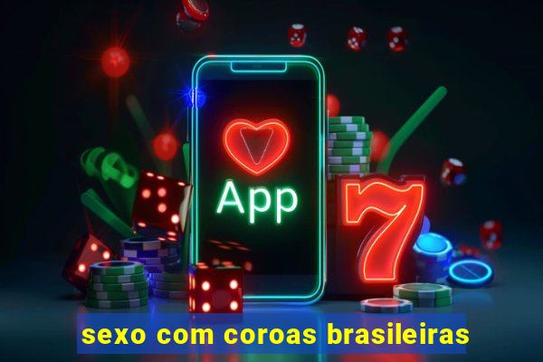 sexo com coroas brasileiras