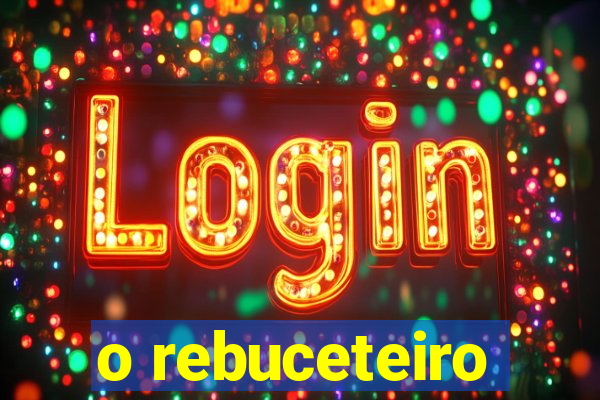 o rebuceteiro