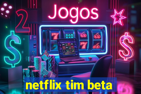 netflix tim beta