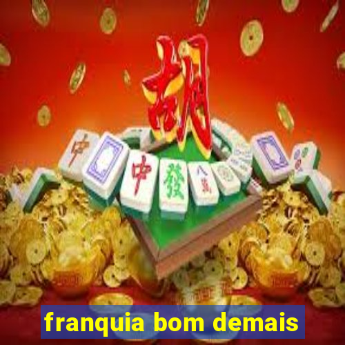 franquia bom demais