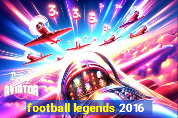 football legends 2016