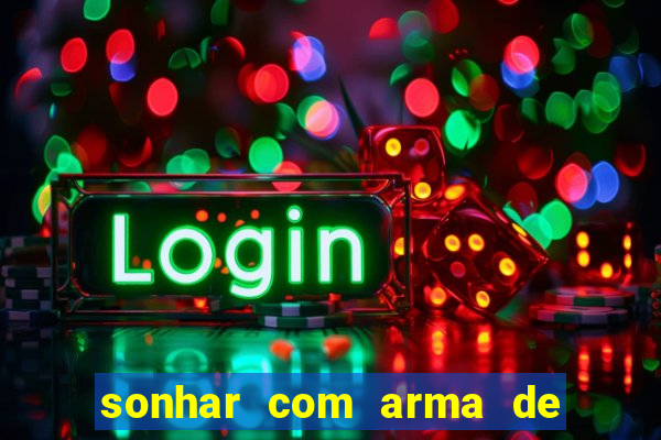 sonhar com arma de fogo no jogo do bicho