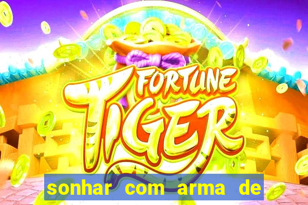 sonhar com arma de fogo no jogo do bicho