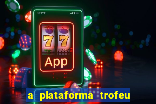 a plataforma trofeu bet é confiável