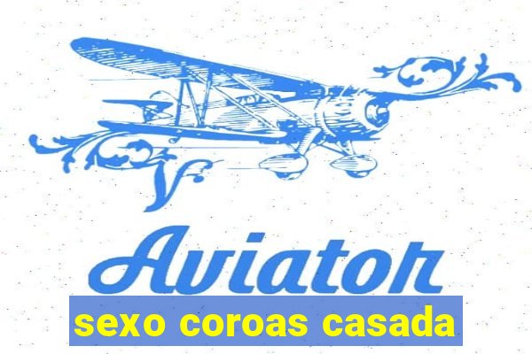 sexo coroas casada