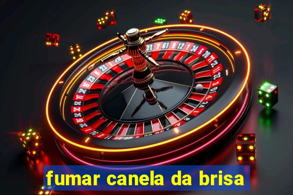 fumar canela da brisa
