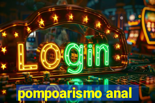 pompoarismo anal