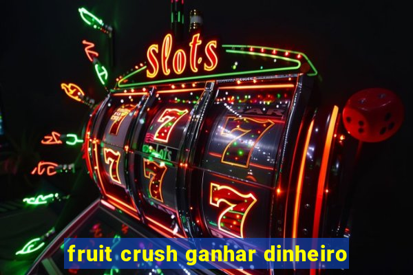 fruit crush ganhar dinheiro