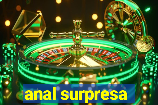 anal surpresa