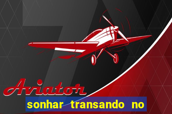 sonhar transando no jogo do bicho