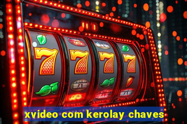 xvideo com kerolay chaves