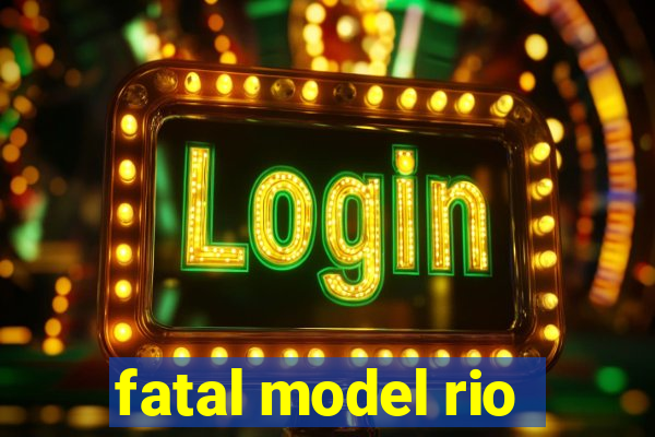 fatal model rio