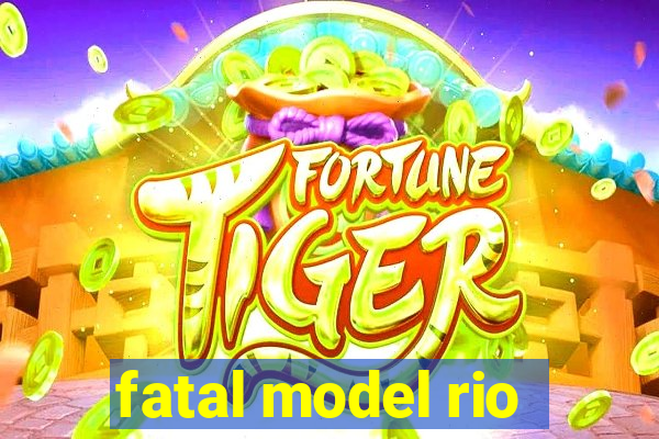 fatal model rio