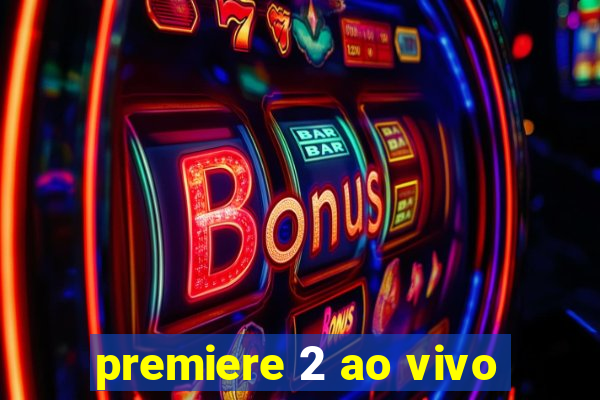 premiere 2 ao vivo