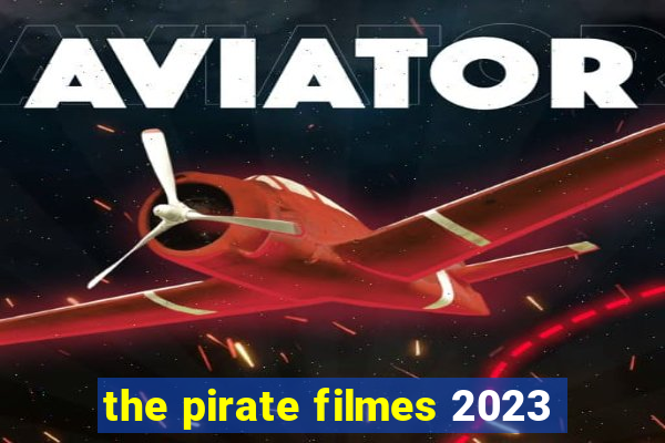 the pirate filmes 2023