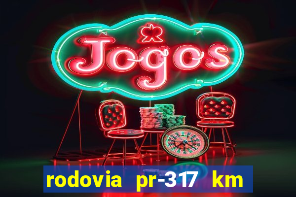 rodovia pr-317 km 155 onde fica