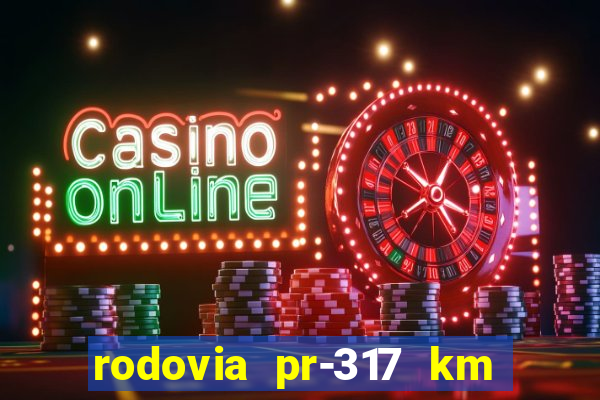 rodovia pr-317 km 155 onde fica